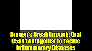Biogen’s Breakthrough: Oral C5aR1 Antagonist to Tackle Inflammatory Diseases | Immunology Explained