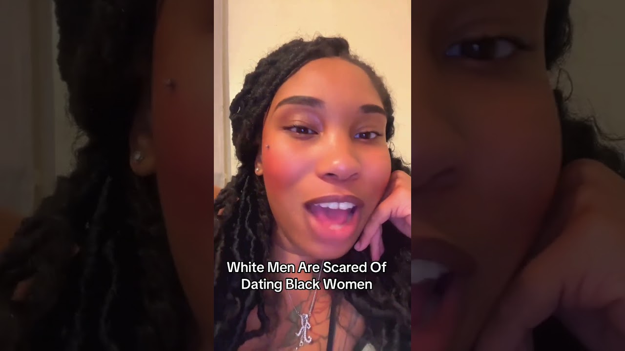 White Men Are Scared Of Dating Black Women