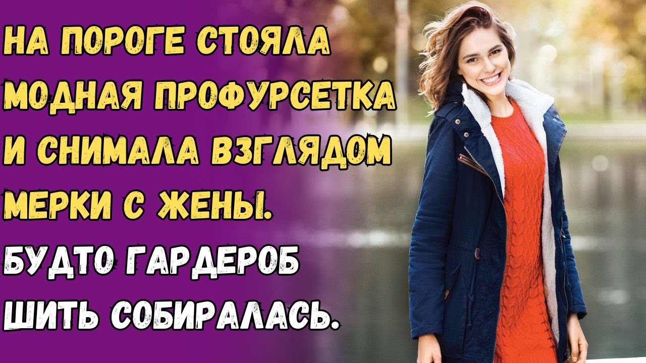 На пороге стояла модная профурсетка и снимала взглядом мерки с жены ...
