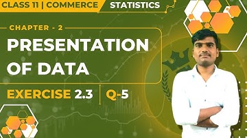 Class 11 Commerce - Statistics | Chapter 2 - Presentation of Data | Exercise 2.3 | Q-5
