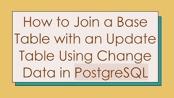 How to Join a Base Table with an Update Table Using Change Data in PostgreSQL