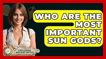 Who Are The Most Important Sun Gods? - Exploring Ancient Myths