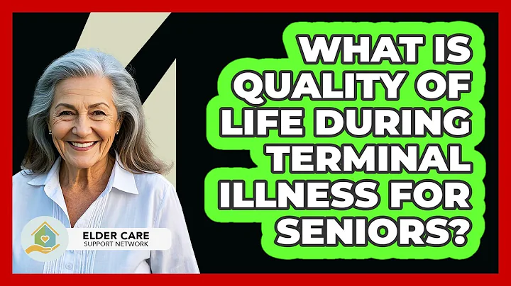What Is Quality Of Life During Terminal Illness For Seniors? - Elder Care Support Network