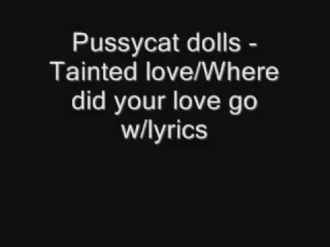Pussycat Dolls - Tainted Love/Where did your love go.