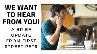 We Want To Hear From You A Brief Update From First Street Pets.