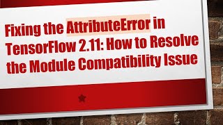 Fixing the AttributeError in TensorFlow 2.11: How to Resolve the Module Compatibility Issue