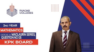 PGC Lectures-Inter Part 2-KPK Board-Mathematics-Chapter 03-Ex 3.2: Maclaurin Series, Question No 5,