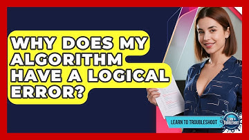 Why Does My Algorithm Have A Logical Error? - Learn To Troubleshoot