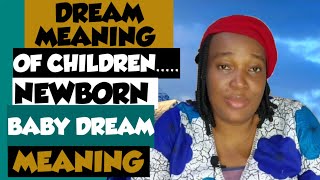 DREAM MEANING OF CHILDREN.... CHILDREN DREAM MEANING...DREAM INTERPRETATION OF NEWBORN BABY