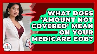 What Does 'Amount Not Covered' Mean On Your Medicare EOB? - Medicare Made Simple Guide