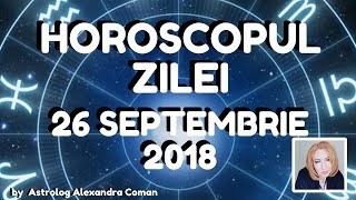 HOROSCOPUL ZILEI ~ 26 SEPTEMBRIE 2018 ~ by Astrolog Alexandra Coman