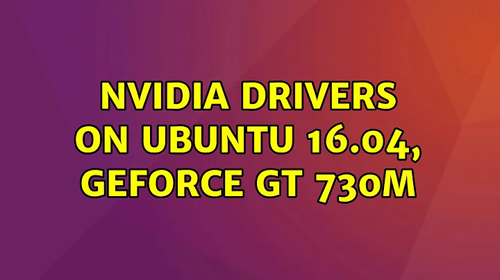 Ubuntu: Nvidia drivers on Ubuntu 16.04, GeForce GT 730M