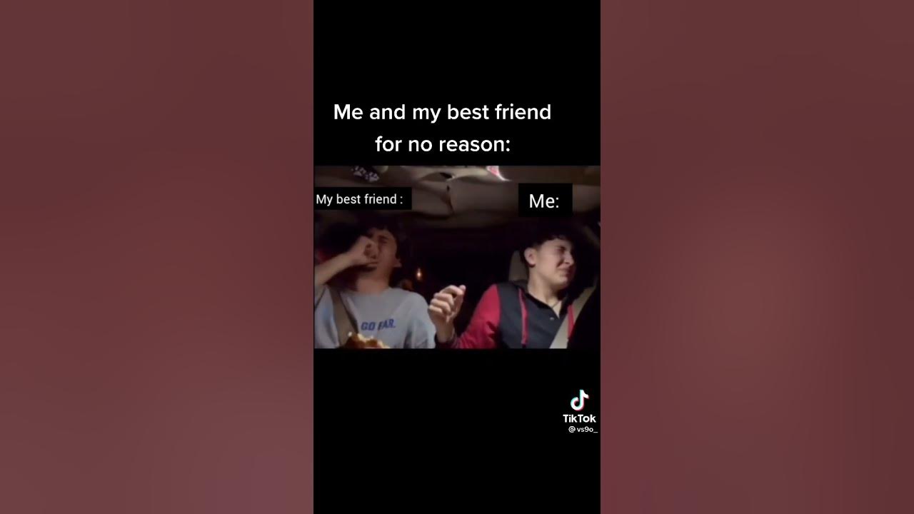me and my Best friend laugh for no reason