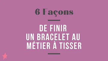 Comment terminer un bracelet sur métier à tisser ?