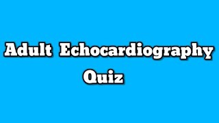 Adult Echocardiography Quiz