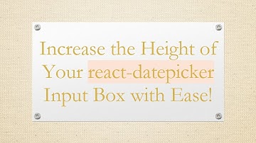 Increase the Height of Your react-datepicker Input Box with Ease!