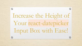 Increase the Height of Your react-datepicker Input Box with Ease!