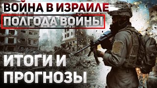 Полгода Войны В Израиле. Итоги И Прогнозы