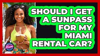 Should I Get A SunPass For My Miami Rental Car? - Everything About Miami