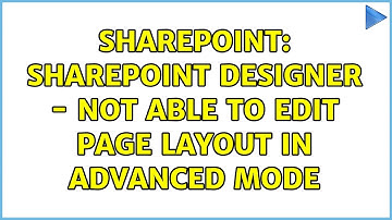Sharepoint: SharePoint Designer - not able to edit page layout in advanced mode (2 Solutions!!)