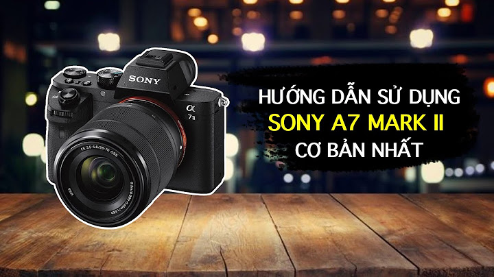 Hướng dẫn sử dụng sony a7 iii năm 2024