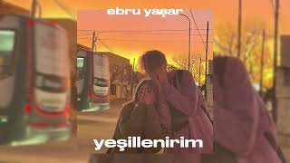 Ebru Yaşar - Yeşillenirim (speed up) Resimi