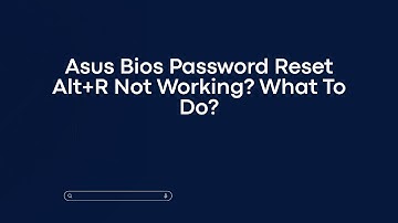 Asus Bios Password Reset Alt+R Not Working? What To Do?
