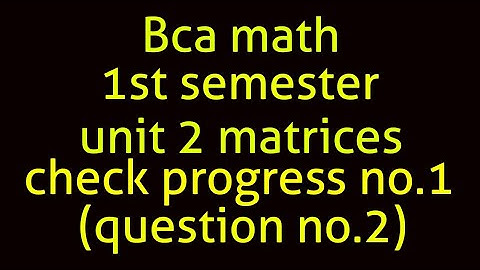 Bca math 1st semester unit 2 matrices check progress no.1 (question no. 2)