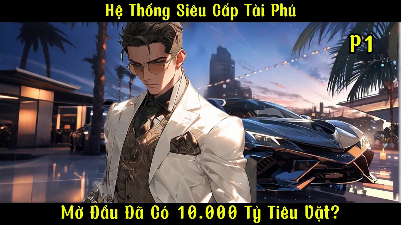 Hệ Thống Siêu Cấp Tài Phú: Mở Đầu Đã Có 10.000 Tỷ Tiêu Vặt? | Ma Đô Đệ Nhất | Phần 1