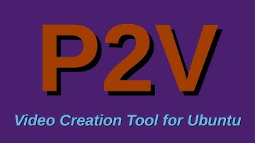 P2V Video Creation Tool For Ubuntu