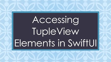 Accessing TupleView Elements in SwiftUI