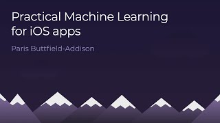 Practical machine learning for iOS apps - Paris Buttfield-Addison - App Builders 2020