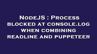 NodeJS : Process blocked at console.log when combining readline and puppeteer
