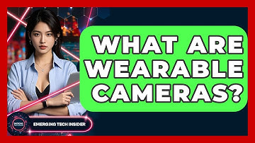 What Are Wearable Cameras? - Emerging Tech Insider