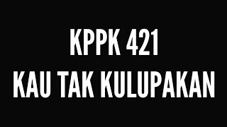 KPPK 421 Kau Tak Kulupakan