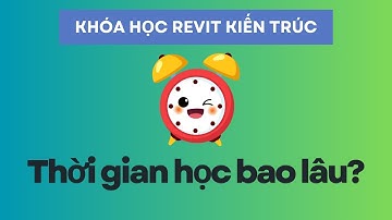 Thời Gian Học Khóa Học Revit Kiến Trúc Là Bao Lâu? | Đức Act Giải Đáp Thực Tế