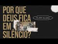 POR QUE DEUS FICA EM SILÊNCIO? - FELIPPE VALADÃO