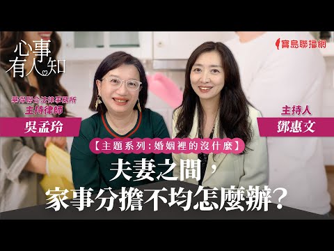 【婚姻裡的沒什麼】夫妻之間，家事分擔不均怎麼辦？ - 鄧惠文 專訪 吳孟玲 華得聯合法律事務所 主持律師 -【心事有人知】20231122