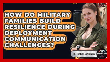 How Do Military Families Build Resilience During Deployment Communication Challenges?