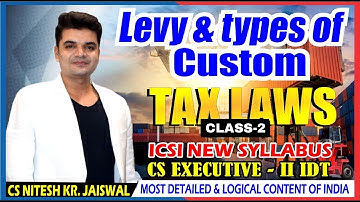 Levy & Types of Custom Class-2 | Tax Idt CS Executive | BY CS NKJ Sir | CS NKJ CS CLASSES