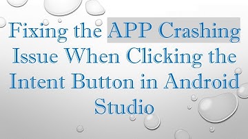 Fixing the APP Crashing Issue When Clicking the Intent Button in Android Studio
