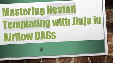 Mastering Nested Templating with Jinja in Airflow DAGs