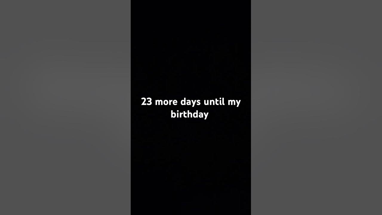 23 More Days Until My Birthday YouTube 23-more-days-until-my-birthday-youtube