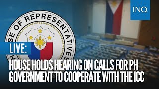 LIVE: House holds hearing on calls for PH government  to cooperate with the ICC