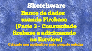 Sketchware Banco de dados Firebase  (Parte 3 - Consumir dados do firebase apresentando no listview)