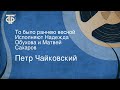 Петр Чайковский. То было раннею весной. Исполняют Надежда Обухова и Матвей Сахаров