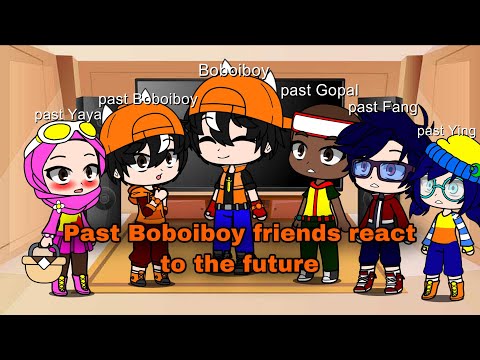 Past Boboiboy friends react to the future