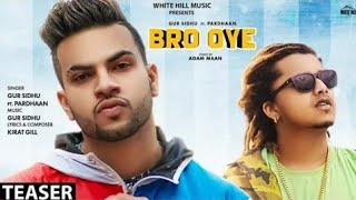 BRO OYE  | Gur sidhu ft Pardhan  | Latest Punjabi song .full song 2019 Thumb