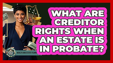 What Are Creditor Rights When An Estate Is In Probate? - Wealth and Estate Planners