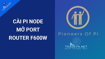 TradeVN - Cài Pi Node và NAT PORT Router F600W A đến Z